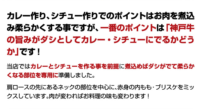 カレー作り、シチュー作りでのポイントはお肉を煮込み柔らかくする事ですが、一番のポイントは「神戸牛の旨みがダシとしてカレー・シチューにでるかどうか」です!