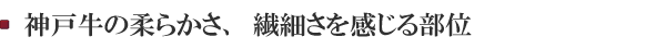 神戸牛の柔らかさ、繊細さを感じる部位