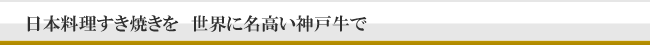 日本料理すき焼きを　世界に名高い神戸牛で
