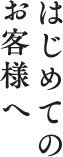 はじめてのお客様へ